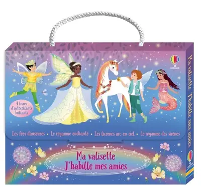 Ma valisette J'habille mes amies Les fées danseuses, Le royaume enchanté, Les licornes arc-en-ciel et Le royaume des sirènes : Dès 5 ans