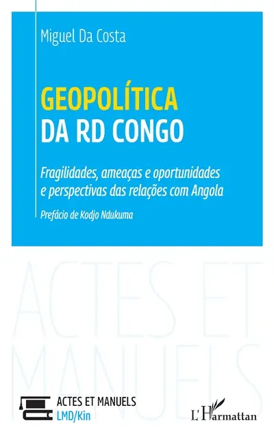 Geopolitica da RD Congo : fragilidades, ameaças e oportunidades e perspectivas das relaçoes com Angola