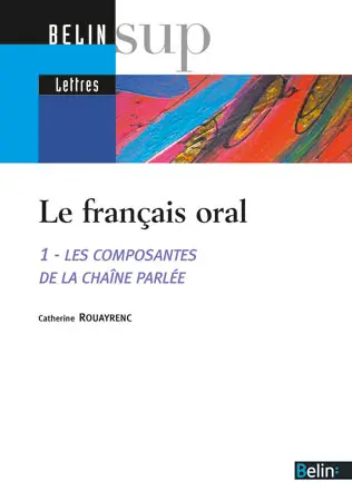 Le français oral. Vol. 1. Les composantes de la chaîne parlée