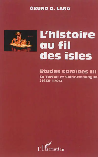 L'histoire au fil des isles : études caraïbes. Vol. 3. La Tortue et Saint-Domingue, 1630-1703