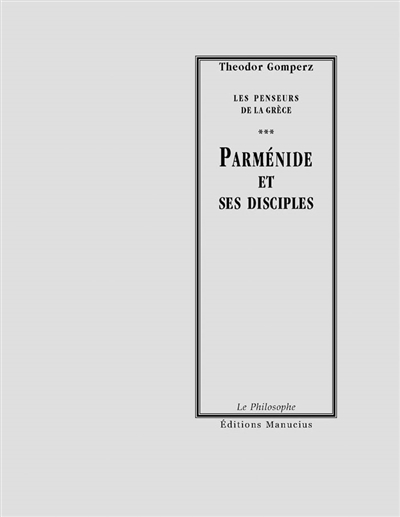 Les penseurs de la Grèce : histoire de la philosophie antique, tome 3 : Parménide et ses disciples : tome I, livre II, chap. II et III