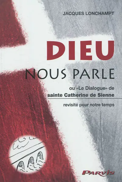 Dieu nous parle ou Le dialogue de sainte Catherine de Sienne revisité pour notre temps