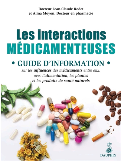 Les interactions médicamenteuses : guide d'information sur les influences des médicaments entre eux, avec l'alimentation, les plantes et les produits de santé naturels