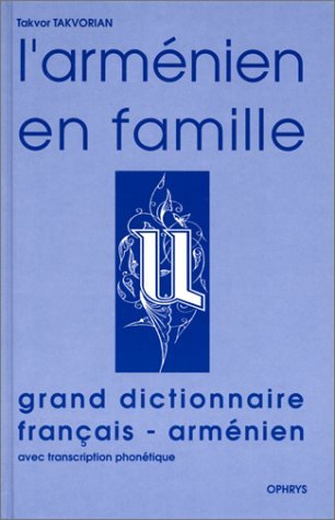 L'arménien en famille : ouvrage pratique pour adultes francophones. Grand dictionnaire français-arménien occidental : avec transcription phonétique