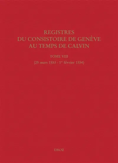 Registres du Consistoire de Genève au temps de Calvin. Vol. 8. 25 mars 1553-1er février 1554