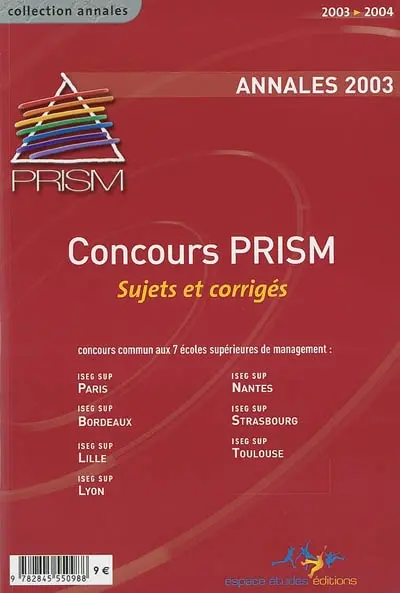Annales, Prism, concours 2003 : sujets et corrigés : concours commun aux 7 écoles supérieures de management, ISEG SUP Paris, ISEG SUP Bordeaux, ISEG SUP Lille, ISEG SUP Lyon, ISEG SUP Nantes, ISEG SUP Strasbourg, ISEG SUP Toulouse