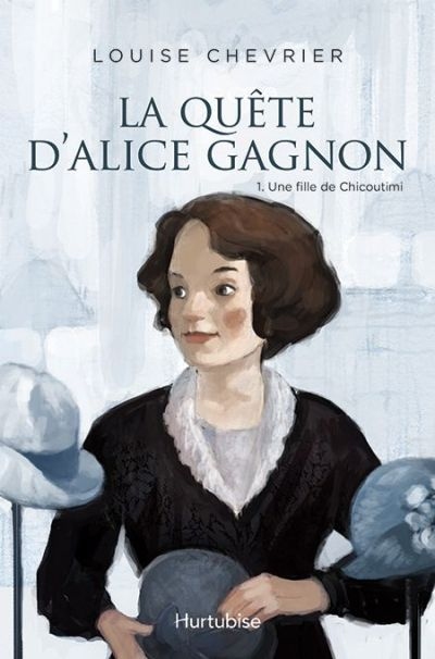 La quête d'Alice Gagnon. Vol. 1. Une fille de Chicoutimi