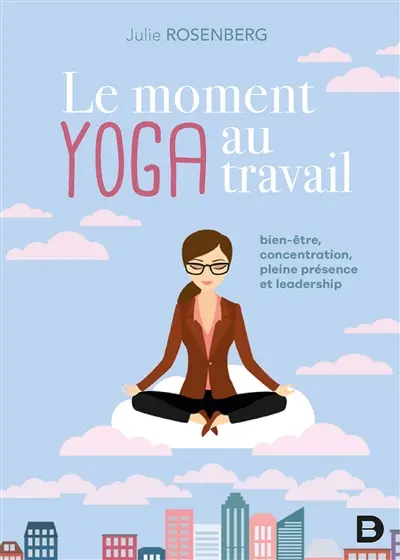 Le moment yoga au travail : bien-être, concentration, pleine présence et leadership