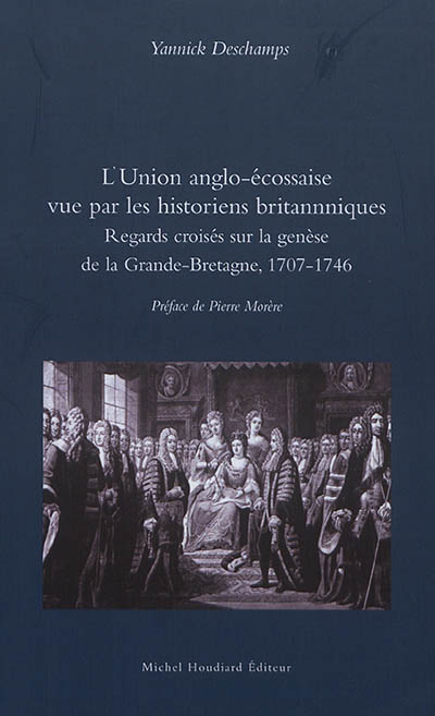 L'Union anglo-écossaise vue par les historiens britanniques : regards croisés sur la genèse de la Grande-Bretagne, 1707-1746