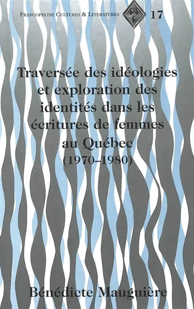 Traversée des idéologies et exploration des identités dans les écritures de femmes au Québec, 1970-1980