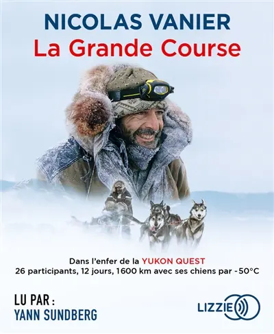 La grande course : dans l'enfer de la Yukon Quest : 26 participants, 12 jours, 1.600 km avec ses chiens par -50°C La grande course : dans l'enfer de la Yukon Quest : 26 participants, 12 jours, 1.600 km avec ses chiens par -50°C