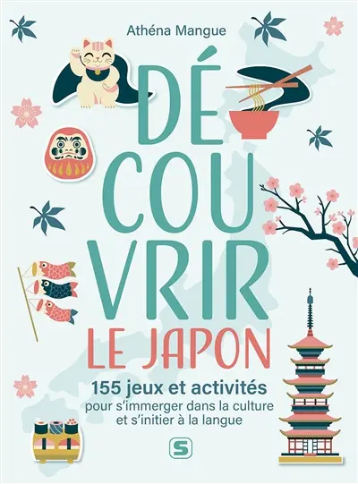 Découvrir le Japon : 155 jeux et activités pour s'immerger dans la culture et s'initier à la langue : arts, histoire, langue et traditions