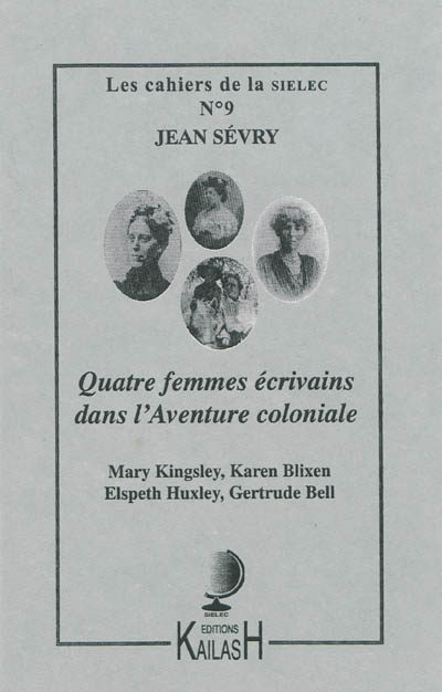Quatre femmes écrivains dans l'aventure coloniale : Mary Kingsley, Karen Blixen, Elspeth Huxley, Gertrude Bell