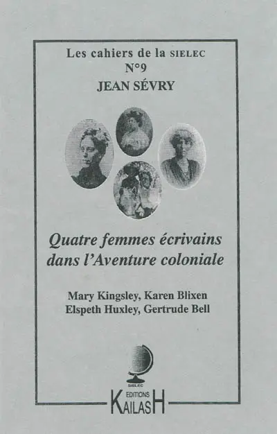 Quatre femmes écrivains dans l'aventure coloniale : Mary Kingsley, Karen Blixen, Elspeth Huxley, Gertrude Bell