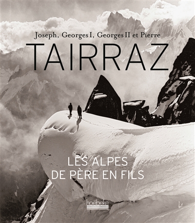 Joseph, Georges I, Georges II et Pierre Tairraz : les Alpes de père en fils