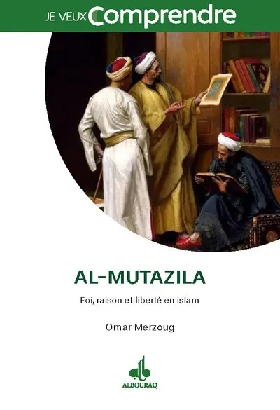 Al-mutazila : raison, foi et liberté en islam