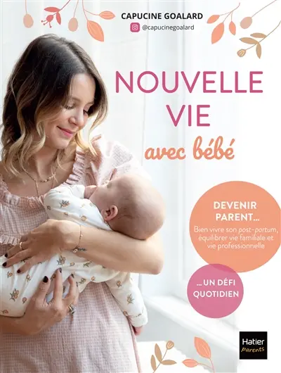 Nouvelle vie avec bébé : devenir parent... Bien vivre son post-partum, équilibrer vie familiale et vie professionnelle... Un défi quotidien