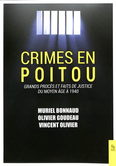 Crimes en Poitou : grands procès et faits de justice du Moyen Age à 1940