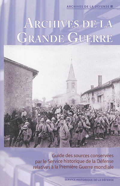 Archives de la Grande Guerre : guide des sources conservées par le Service historique de la Défense relatives à la Première Guerre mondiale