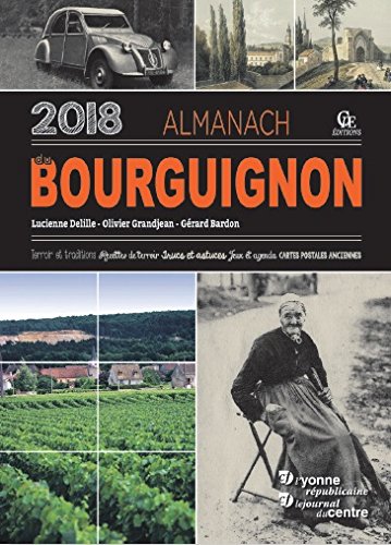 Almanach du Bourguignon 2018 : terroir et traditions, recettes de terroir, trucs et astuces, jeux et agenda, cartes postales anciennes