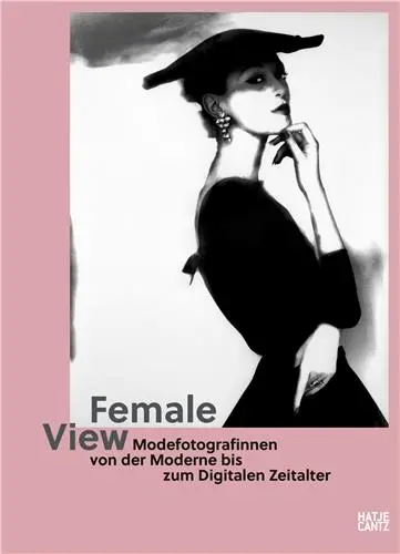 Female View Women Fashion Photographers from Modernity to the Digital Age