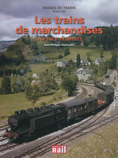 Images de trains. Vol. 21. Le trafic de marchandises à la SNCF, 1938-1972