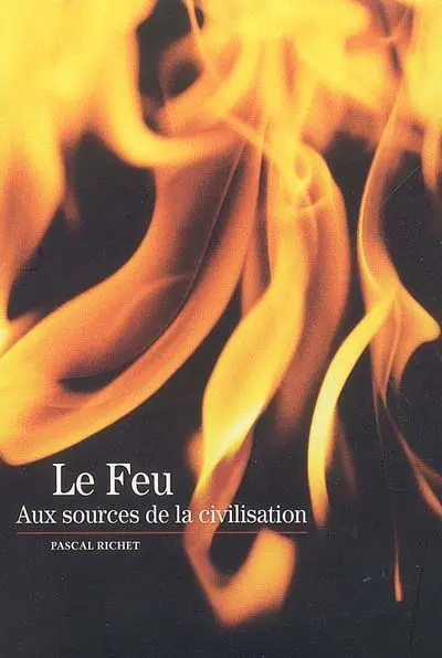 Le feu : aux sources de la civilisation