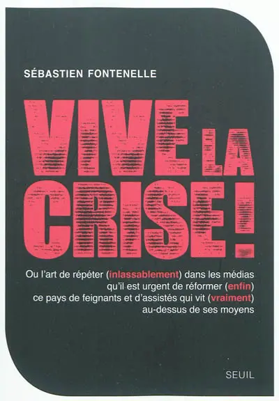Vive la crise ! ou L'art de répéter (inlassablement) dans les médias qu'il est urgent de réformer (enfin) ce pays de feignants et d'assistés qui vit (vraiment) au-dessus de ses moyens
