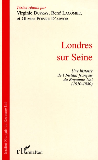 Londres sur Seine : une histoire de l'Institut français du Royaume-Uni, 1910-1980