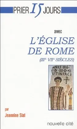 Prier 15 jours avec l'Eglise de Rome (IIIe-VIIe siècles)