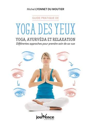 Guide pratique de yoga des yeux : yoga, ayurvéda et relaxation : différentes approches pour prendre soin de sa vue