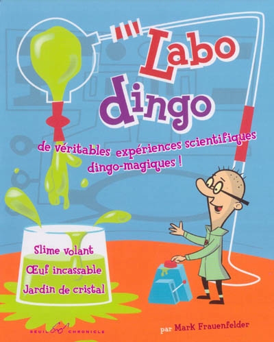 Labo dingo : de véritables expériences scientifiques dingo-magiques ! : slime volant, oeuf incassable, jardin de cristal