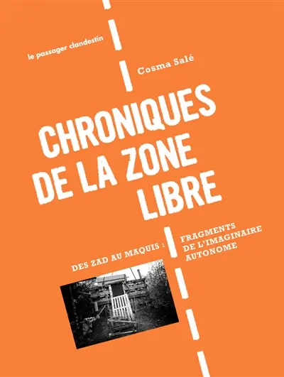 Chroniques de la zone libre : des ZAD au maquis : fragments de l'imaginaire autonome