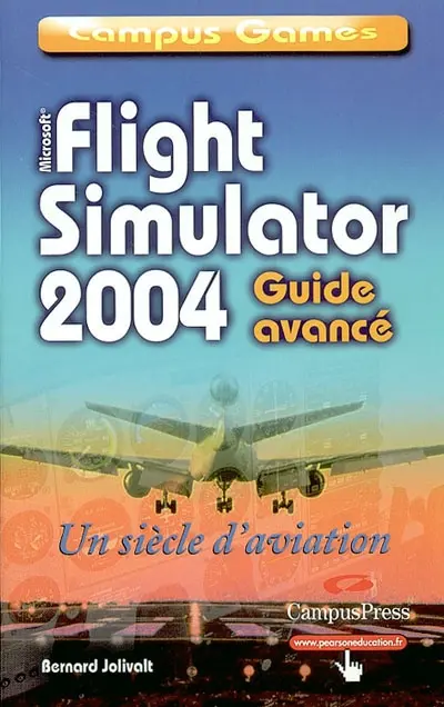 Flight Simulator 2004. Vol. 2. Guide avancé : un siècle d'aviation