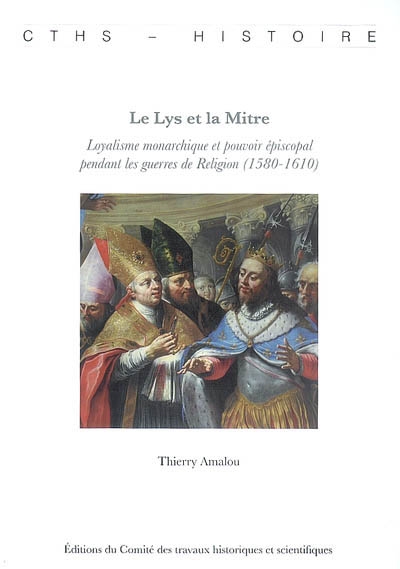 Le lys et la mitre : loyalisme monarchique et pouvoir épiscopal pendant les guerres de Religion (1580-1610)