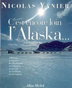 C'est encore loin l'Alaska ? : 7.000 kilomètres à travers les Rocheuses et l'Alaska à cheval, en traîneau et en radeau
