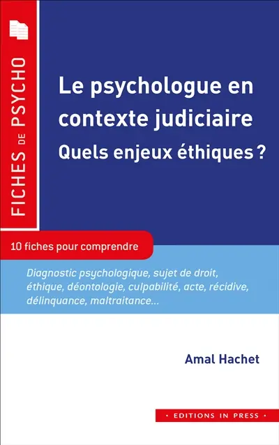 Le psychologue en contexte judiciaire : quels enjeux éthiques ? : 10 fiches pour comprendre, diagnostic psychologique, sujet de droit, éthique, déontologie, culpabilité, acte, récidive, délinquance, maltraitance...