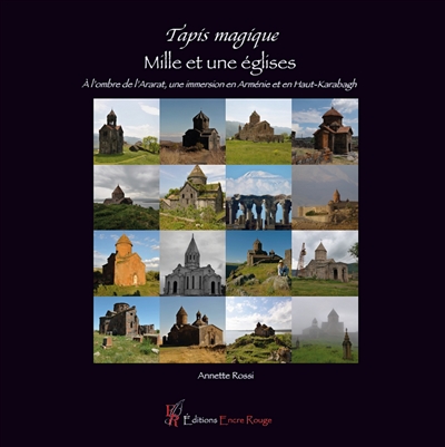 Tapis magique : mille et une églises : à l'ombre de l'Ararat, une immersion en Arménie et en Haut-Karabagh, juin 2009 et octobre 2011