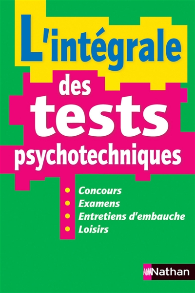 L'intégrale des tests psychotechniques : concours, examens, entretiens d'embauche, loisirs