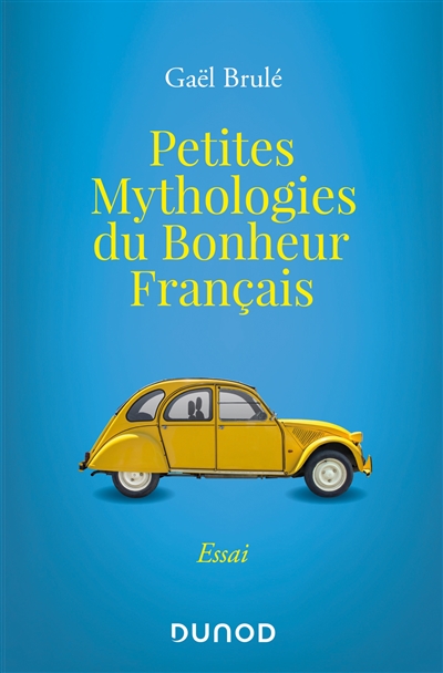 Petites mythologies du bonheur français : essai