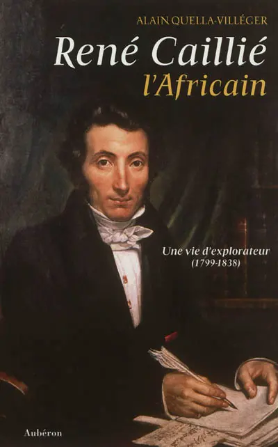 René Caillié, l'Africain : une vie d'explorateur (1799-1838)