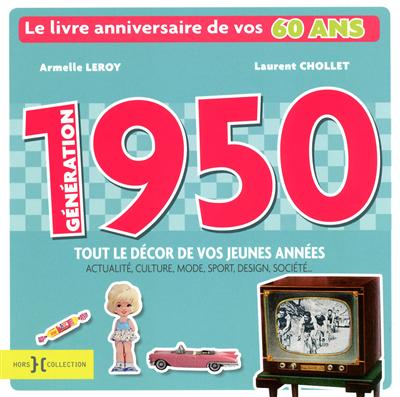 Génération 1950 : le livre anniversaire de vos 60 ans : tout le décor de vos jeunes années, actualité, culture, mode, sport, design, société...
