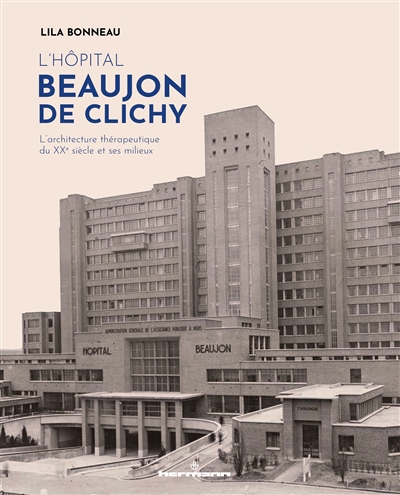 L'hôpital Beaujon de Clichy : l'architecture thérapeutique du XXe siècle et ses milieux