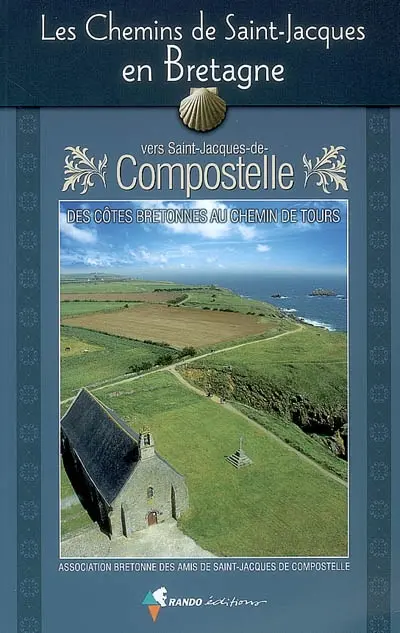Les chemins de Saint-Jacques en Bretagne vers Saint-Jacques-de-Compostelle : des côtes bretonnes au chemin de Tours : guide pratique du pèlerin