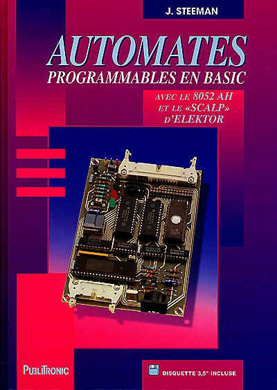 Automates programmables en BASIC : avec le 8052AH et le SCALP d'Elektor : théorie et pratique des automates programmables en BASIC et en langage machine sur tous les types d'ordinateurs personnels