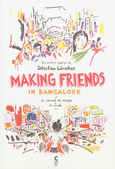 Making friends in Bangalore : un carnet de voyage en Inde : une aventure graphique