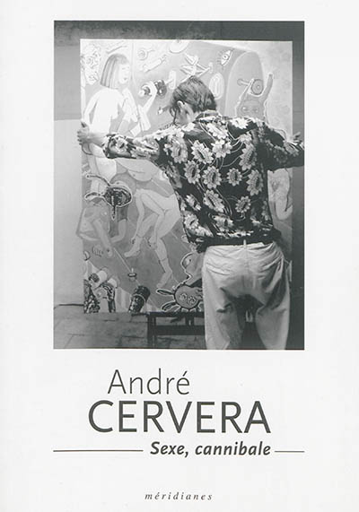 André Cervera : sexe, cannibale : 18 octobre 2013-26 janvier 2014, Espace Dominique Baguet, Montpellier
