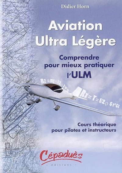 Aviation ultra légère : comprendre pour mieux pratiquer l'ULM : cours théorique pour pilotes et instructeurs