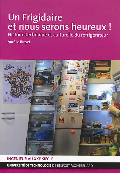 Un frigidaire et nous serons heureux ! : histoire technique et culturelle du réfrigérateur