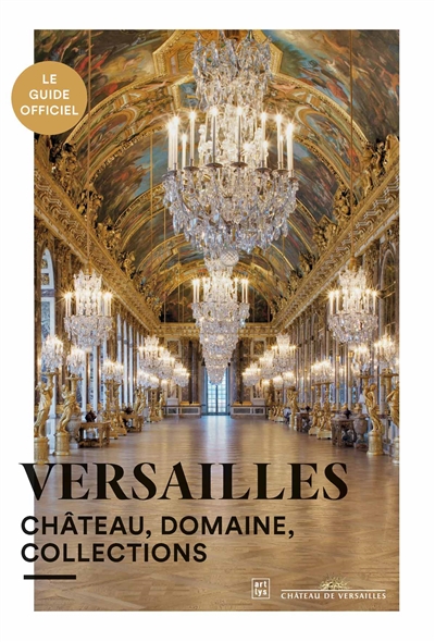 Versailles : château, domaine, collections : le guide officiel